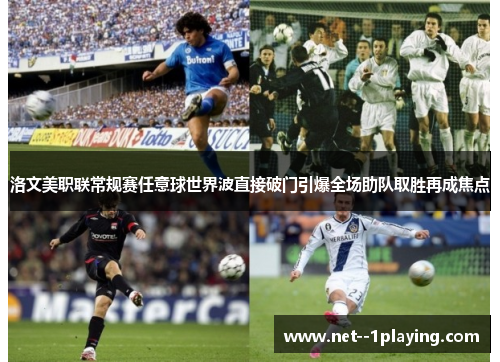洛文美职联常规赛任意球世界波直接破门引爆全场助队取胜再成焦点