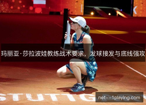 玛丽亚·莎拉波娃教练战术要求，发球接发与底线强攻